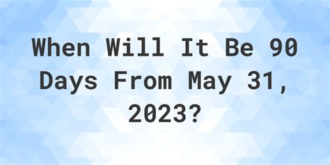 Start your calculation with May 23, 2023, which falls on a Tuesday. . 90 days from may 10 2023